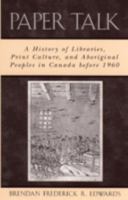 Paper Talk: A History of Libraries, Print Culture, and Aboriginal Peoples in Canada before 1960 081085113X Book Cover