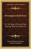 Hermippus Redivivus: Or The Sage's Triumph Over Old Age And The Grave V3 1425493629 Book Cover