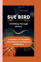 Sue Bird: Dribbling Through History - A Journey of Triumphs and Tenacity in Woman's Basketball. B0CVQWSCXM Book Cover