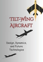 Tilt-Wing Aircraft: Design, Dynamics, and Future Technologies B0FMQTNQRK Book Cover