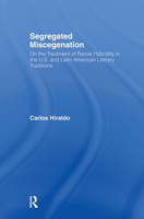 Segregated Miscegenation: On the Treatment of Racial Hybridity in the North American and Latin American Literary Traditions 0415943493 Book Cover