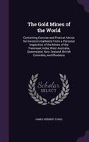 The Gold Mines of the World. Containing concise and practical advice for investors gathered from a personel inspection of the mines of the Transvaal, ... New Zealand, British Columbia and Rhodesia 1175505366 Book Cover