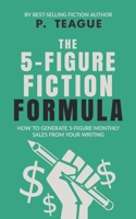 The 5-Figure Fiction Formula: How to generate 5-figure monthly sales from your writing 1916475159 Book Cover