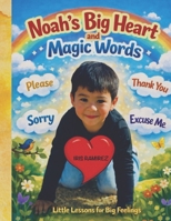 Noah’s Big Heart and Magic Words: Little Lessons for Big Feelings B0GGH5HG33 Book Cover