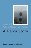 Modern 17 Syllable Thoughts for Today; A Haiku Story 1525586580 Book Cover
