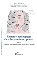 Roman et témoignage dans l'espace francophone Tome 1: Le roman francophone entre mémoire et histoire (Enseignement Et Éducation En Afrique) (French Edition) 2140272625 Book Cover