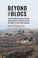 Beyond the Blocs: Jewish Settlement East of Israel's Security Barrier and How to Avert the Slide to a One-State Outcome 1538182955 Book Cover