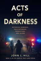 Acts of Darkness: Notorious Criminals, Their Defenders, Prosecutors, and Jailers (True Cases) 1990735754 Book Cover