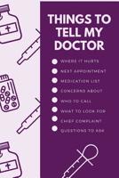 Things To Tell My Doctor Where It Hurts: Record and keep track of your Medical Visits - Medical History - Chief Complaints - Questions to Ask make Appointment Notes - Patient's Medical History - Famil 1080312390 Book Cover