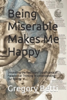 Being Miserable Makes Me Happy: Unraveling the Rarity and Significance of Paradoxical Thinking in Understanding Our Reality B0CTF2NR44 Book Cover