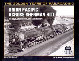 Union Pacific Across Sherman Hill: Big Boys, Challengers, and Streamliners (Golden Years of Railroading) 0890245703 Book Cover