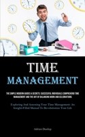 Time Management: The Simple Modern Guides & Secrets: Successful Individuals Comprehend Time Management And The Art Of Balancing Work And Celebrations ... Manual To Revolutionize Your Life) 1835734294 Book Cover