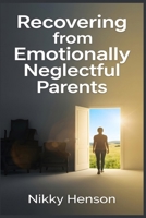Recovering from Emotionally Neglectful Parents: The 30-Day Blueprint to Erase Childhood Guilt and Set Unshakeable Boundaries Without Being Manipulated by Family Obligations B0HP4FXPPN Book Cover