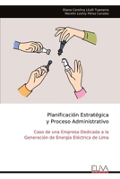 Planificación Estratégica y Proceso Administrativo: Caso de una Empresa Dedicada a la Generación de Energía Eléctrica de Lima (Spanish Edition) 9999323839 Book Cover