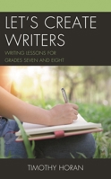 Let's Create Writers: Writing Lessons for Grades Seven and Eight 1475850204 Book Cover