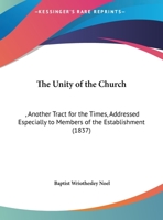 The Unity Of The Church: , Another Tract For The Times, Addressed Especially To Members Of The Establishment 1120767121 Book Cover