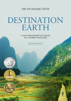 Destination Earth- A New Philosophy of Travel by a World-Traveler 0997414804 Book Cover