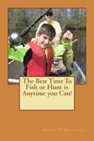The Best Time to Fish or Hunt is anytime you can 1517029929 Book Cover