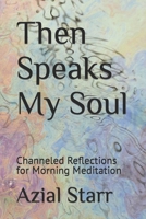 Then Speaks My Soul: Channeled Reflections for Morning Meditation B0C2SVRQYG Book Cover