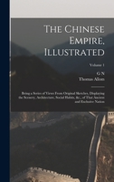 The Chinese Empire, Illustrated: Being a Series of Views From Original Sketches, Displaying the Scenery, Architecture, Social Habits, &c., of That Ancient and Exclusive Nation; Volume 1 1016846088 Book Cover