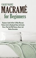 Macram� For Beginners: Beginners Guide On How To Make Macram� Patterns Such As Handmade Home And Garden D�cor, Plant And Wall Patterns, Knots, And Modern Decoration 1802166815 Book Cover