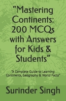 “Mastering Continents: 200 MCQs with Answers for Kids & Students”: “A Complete Guide to Learning Continents, Geography & World Facts” B0FZX8JW49 Book Cover