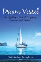 Dream Vessel: Navigating a Sea of Prophecy, Dreams and Visions. 151275384X Book Cover