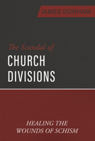 The Scandal of Church Divisions: Healing the Wounds of Schism B0GL9GBKPY Book Cover