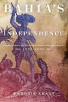 Bahia's Independence: Popular Politics and Patriotic Festival in Salvador, Brazil, 1824-1900 0773557482 Book Cover
