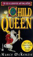 The Child Queen: The Tale of Guinevere and King Arthur 0345382447 Book Cover