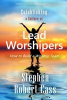 Establishing a Culture of Lead Worshipers: How to Build a Worship Team 1737889102 Book Cover