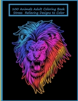 100 Animals Adult Coloring Book Stress Relieving Designs to Color: 100 Animals Adult Coloring Book: Stress Relieving Designs to Color, Relax and Unwind (Coloring Books for Adults B08SGRQ495 Book Cover