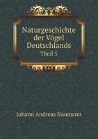 Naturgeschichte Der Vogel Deutschlands Theil 5 5518959451 Book Cover