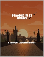 Prague In 72 Hours: A Perfect Czech Itinerary B0FQBGKNFF Book Cover