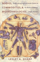 Bodies, Commodities, And Biotechnologies: Death, Mourning, And Scientific Desire in the Realm of Human Organ Transfer (University Seminars/Leonard Hastings Schoff Memorial Lectures.) 0231138393 Book Cover