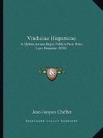 Vindiciae Hispanicae: In Quibus Arcana Regia, Publico Pacis Bono, Luce Donantur (1650) 116606302X Book Cover