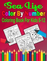 Sea Life Color By Number Coloring Book For Kids 8-12: Sea Life Coloring Books B0BCSGPDC6 Book Cover