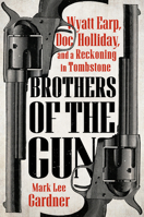 Brothers of the Gun: Wyatt Earp, Doc Holliday, and a Reckoning in Tombstone 059347189X Book Cover