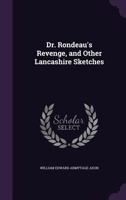 Dr. Rondeau's Revenge, and Other Lancashire Sketches 135688931X Book Cover