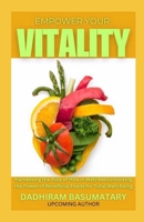 Empower Your Vitality: Unlocking the Power of Beneficial Foods for Total Well-Being B0DTK4X4QT Book Cover