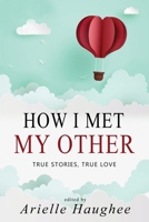 How I Met My Other, True Stories, True Love: A Real Romance Short Story Collection 1949935027 Book Cover