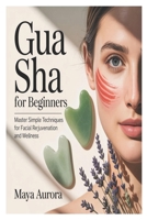 Gua Sha for Beginners: Master Simple Techniques for Facial Rejuvenation and Wellness B0FP4KQYVQ Book Cover