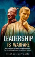 Leadership is Warfare: How to become the Modern Day Machiavelli and Sun Tzu and slaughter your competition in Business 1983629782 Book Cover