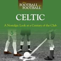 When Football Was Football: Celtic: A Nostalgic Look at a Century of the Club 0857330349 Book Cover