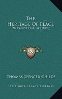 The Heritage of Peace; Or Christ Our Life 1120888573 Book Cover