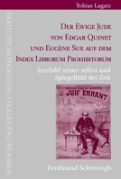 Der Ewige Jude Von Edgar Quinet Und Eugene Sue Auf Dem Index Librorum Prohibitorum: Zerrbild Seiner Selbst Und Spiegelbild Der Zeit 3506702882 Book Cover