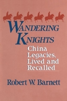 Wandering Knights: China Legacies, Lived and Recalled (East Gate Books) 0873325133 Book Cover