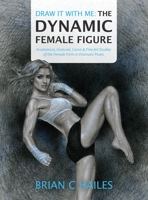 Draw It with Me: the Dynamic Female Figure : Anatomical, Gestural, Comic & Fine Art Studies of the Female Form in Dramatic Poses 1951374002 Book Cover