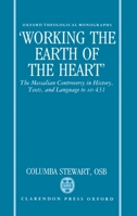 Working the Earth of the Heart: The Messalian Controversy in History, Texts, and Language to A.D. 431 (Oxford Theological Monographs) 0198267363 Book Cover