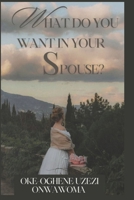 WHAT DO YOU WANT IN YOUR SPOUSE? B0C91GX3GD Book Cover